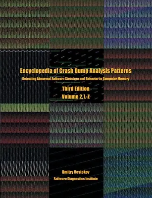 Encyclopedia of Crash Dump Analysis Patterns, Volumen 2, L-Z: Detección de estructuras y comportamientos anómalos del software en la memoria del ordenador, tercera edición - Encyclopedia of Crash Dump Analysis Patterns, Volume 2, L-Z: Detecting Abnormal Software Structure and Behavior in Computer Memory, Third Edition