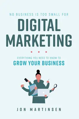 Ninguna empresa es demasiado pequeña para el marketing digital: Todo lo que necesita saber para hacer crecer su negocio - No Business Is Too Small for Digital Marketing: Everything You Need to Know to Grow Your Business