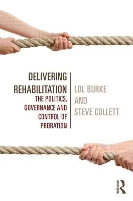 Delivering Rehabilitation: Política, gobernanza y control de la libertad condicional - Delivering Rehabilitation: The Politics, Governance and Control of Probation