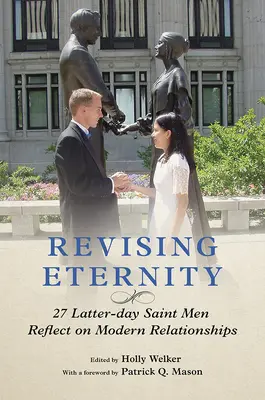 Revisando la eternidad: 27 Santos de los Últimos Días reflexionan sobre las relaciones modernas - Revising Eternity: 27 Latter-Day Saint Men Reflect on Modern Relationships