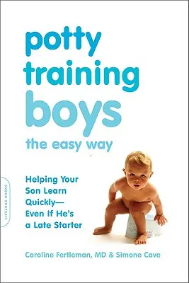 Cómo enseñar a los niños a ir al baño fácilmente: Cómo ayudar a su hijo a aprender rápidamente, incluso si es un principiante tardío - Potty Training Boys the Easy Way: Helping Your Son Learn Quickly -- Even If He's a Late Starter