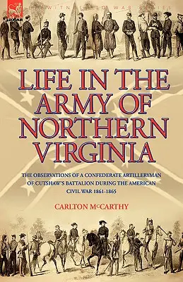 La vida en el Ejército del Norte de Virginia: Las observaciones de un artillero confederado del batallón Cutshaw S durante la Guerra Civil estadounidense 1861-1865 - Life in the Army of Northern Virginia: The Observations of a Confederate Artilleryman of Cutshaw S Battalion During the American Civil War 1861-1865