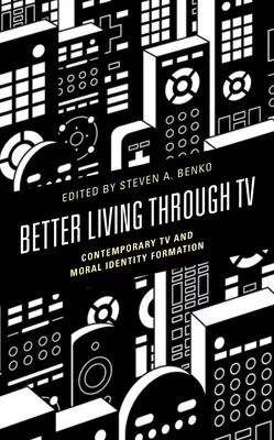 Vivir mejor a través de la televisión: La televisión contemporánea y la formación de la identidad moral - Better Living Through TV: Contemporary TV and Moral Identity Formation