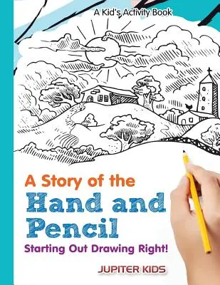 La Historia de la Mano y el Lápiz: Empezar a dibujar bien Libro de actividades para niños - A Story of the Hand and Pencil: Starting Out Drawing Right! A Kid's Activity Book