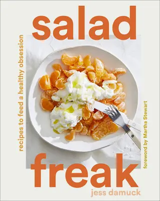 Ensalada Freak: Recetas para alimentar una sana obsesión - Salad Freak: Recipes to Feed a Healthy Obsession