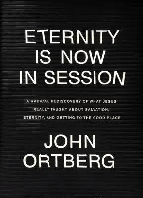 La eternidad está ahora en sesión: Un redescubrimiento radical de lo que Jesús realmente enseñó acerca de la salvación, la eternidad y cómo llegar al buen lugar. - Eternity Is Now in Session: A Radical Rediscovery of What Jesus Really Taught about Salvation, Eternity, and Getting to the Good Place