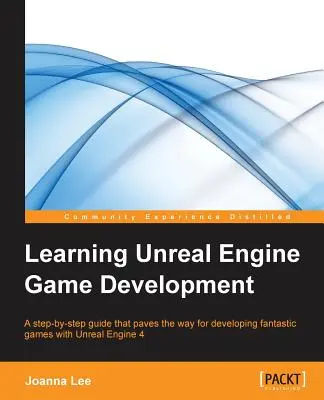 Aprender a desarrollar juegos con Unreal Engine: Una guía paso a paso que allana el camino para desarrollar fantásticos juegos con Unreal Engine 4 - Learning Unreal Engine Game Development: A step-by-step guide that paves the way for developing fantastic games with Unreal Engine 4