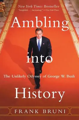 Deambulando por la Historia: La insólita odisea de George W. Bush - Ambling Into History: The Unlikely Odyssey of George W. Bush