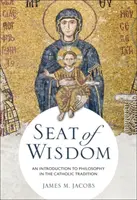 Sede de la Sabiduría: Una introducción a la filosofía en la tradición católica - Seat of Wisdom: An Introduction to Philosophy in the Catholic Tradition