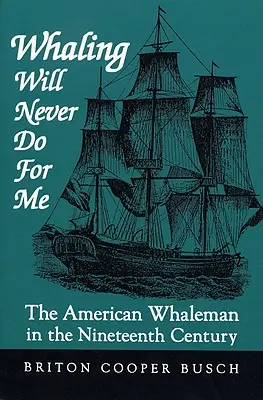Whaling Will Never Do for Me: El ballenero estadounidense en el siglo XIX - Whaling Will Never Do for Me: The American Whaleman in the Nineteenth Century