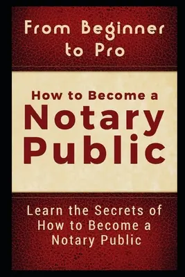 De principiante a profesional: Cómo convertirse en notario público: Aprende los secretos de Cómo ser notario público - From Beginner to Pro: How to Become a Notary Public: Learn the Secrets of How to Become a Notary Public