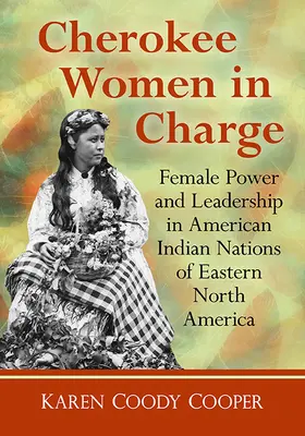 Cherokee Women in Charge: Poder y liderazgo femeninos en las naciones indias americanas del este de Norteamérica - Cherokee Women in Charge: Female Power and Leadership in American Indian Nations of Eastern North America