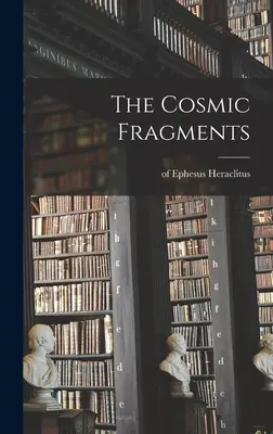 Los fragmentos cósmicos (Heráclito (de Éfeso ).) - The Cosmic Fragments (Heraclitus (of Ephesus ).)