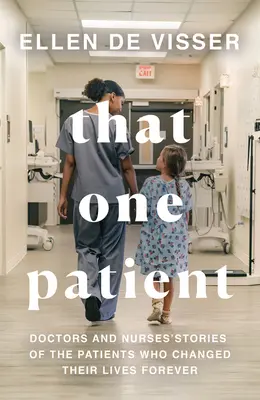 Aquel paciente: Historias de médicos y enfermeras sobre pacientes que cambiaron sus vidas para siempre - That One Patient: Doctors and Nurses' Stories of the Patients Who Changed Their Lives Forever