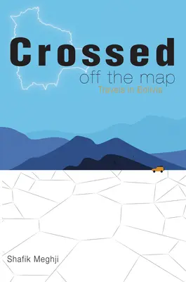 Tachado del mapa: Viajes por Bolivia - Crossed Off the Map: Travels in Bolivia