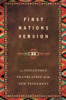 Versión de las Primeras Naciones: Una traducción indígena del Nuevo Testamento - First Nations Version: An Indigenous Translation of the New Testament