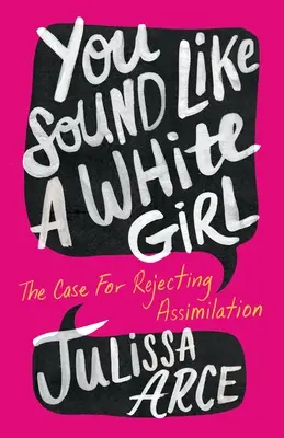 You Sound Like a White Girl: The Case for Rejecting Assimilation (Suenas como una chica blanca: argumentos para rechazar la asimilación) - You Sound Like a White Girl: The Case for Rejecting Assimilation