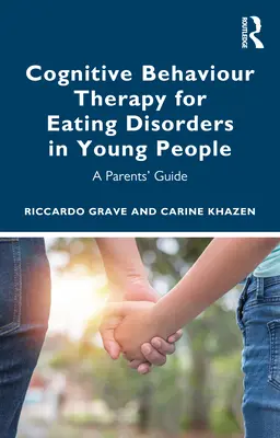 Terapia cognitivo-conductual para los trastornos alimentarios en jóvenes: Guía para padres - Cognitive Behaviour Therapy for Eating Disorders in Young People: A Parents' Guide