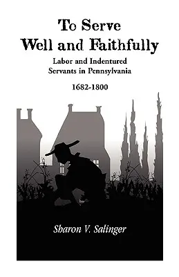 To Serve Well and Faithfully: El trabajo y los sirvientes contratados en Pensilvania, 1682-1800 - To Serve Well and Faithfully: Labor And Indentured Servants In Pennsylvania, 1682-1800