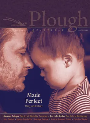 Plough Quarterly nº 30 - Made Perfect: Capacidad y discapacidad - Plough Quarterly No. 30 - Made Perfect: Ability and Disability
