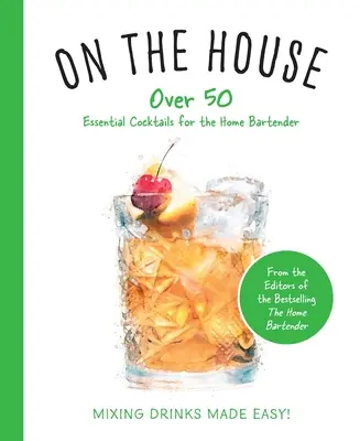 En casa: Más de 100 consejos y recetas esenciales para el barman casero - On the House: Over 100 Essential Tips and Recipes for the Home Bartender