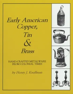 Early American Copper, Tin & Brass: Artesanía en metal de la época colonial - Early American Copper, Tin & Brass: Hancrafted Metalware from Colonial Times