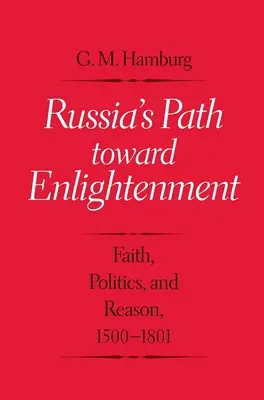 El camino de Rusia hacia la Ilustración: Fe, política y razón, 1500-1801 - Russia's Path Toward Enlightenment: Faith, Politics, and Reason, 1500-1801