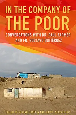 En compañía de los pobres: Conversaciones con el Dr. Paul Farmer y el Padre Gustavo Gutiérrez - In the Company of the Poor: Conversations with Dr. Paul Farmer and Father Gustavo Gutierrez