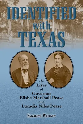 Identificado con Texas Las vidas del gobernador Elisha Marshall Pease y Lucadia Niles Pease - Identified with Texas: The Lives of Governor Elisha Marshall Pease and Lucadia Niles Pease