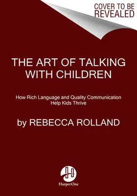 El arte de hablar con los niños: Las sencillas claves para fomentar la amabilidad, la creatividad y la confianza en los niños - The Art of Talking with Children: The Simple Keys to Nurturing Kindness, Creativity, and Confidence in Kids