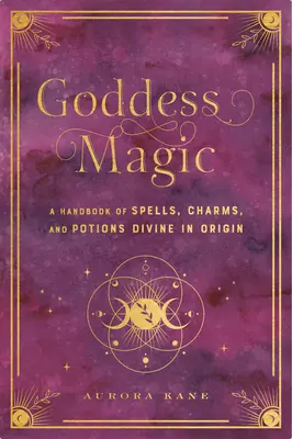 Magia de la Diosa: Un Manual de Hechizos, Encantamientos y Rituales Divinos en Origenvolumen 10 - Goddess Magic: A Handbook of Spells, Charms, and Rituals Divine in Originvolume 10