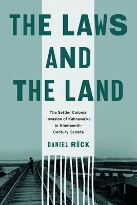Las leyes y la tierra: La invasión colonial de los kahnaw ke en el Canadá del siglo XIX - The Laws and the Land: The Settler Colonial Invasion of Kahnaw Ke in Nineteenth-Century Canada