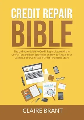 La Biblia de la Reparación del Crédito: La guía definitiva para la reparación de crédito, aprender todos los consejos útiles y mejores estrategias sobre cómo reparar su crédito para que usted - Credit Repair Bible: The Ultimate Guide to Credit Repair, Learn All the Useful Tips and Best Strategies on How to Repair Your Credit So You