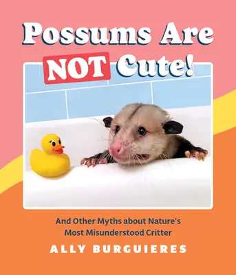 Las zarigüeyas no son monas: Y otros mitos sobre las criaturas más incomprendidas de la naturaleza - Possums Are Not Cute!: And Other Myths about Nature's Most Misunderstood Critter