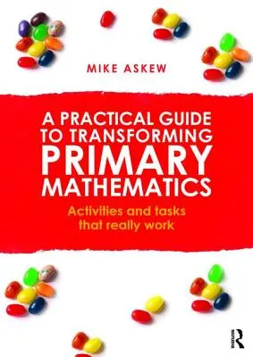 Guía práctica para transformar las matemáticas en primaria: Actividades y tareas que realmente funcionan - A Practical Guide to Transforming Primary Mathematics: Activities and tasks that really work