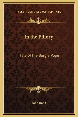 En la picota: Historia del Papa Borgia - In the Pillory: Tale of the Borgia Pope