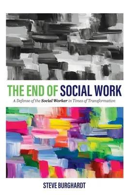 El fin del trabajo social: Una defensa del trabajador social en tiempos de transformación - End of Social Work: A Defense of the Social Worker in Times of Transformation