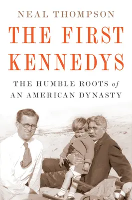 Los primeros Kennedy: Las humildes raíces de una dinastía americana - The First Kennedys: The Humble Roots of an American Dynasty