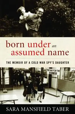 Nacida con nombre falso: Memorias de la hija de un espía de la Guerra Fría - Born Under an Assumed Name: The Memoir of a Cold War Spy's Daughter