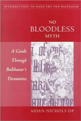 Ningún mito incruento: guía a través de la dramaturgia de Balthasar - No Bloodless Myth: A Guide through Balthasar's Dramatics