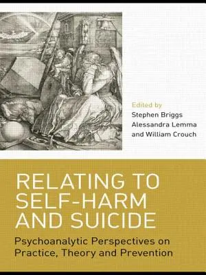 Relating to Self-Harm and Suicide: Perspectivas psicoanalíticas sobre la práctica, la teoría y la prevención - Relating to Self-Harm and Suicide: Psychoanalytic Perspectives on Practice, Theory and Prevention