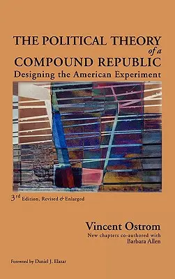 La Teoría Política de una República Compuesta: Diseñar el experimento americano, tercera revisión - The Political Theory of a Compound Republic: Designing the American Experiment, third, revised