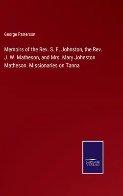 Memorias del reverendo S. F. Johnston, el reverendo J. W. Matheson y la señora Mary Johnston Matheson. Misioneros en Tanna - Memoirs of the Rev. S. F. Johnston, the Rev. J. W. Matheson, and Mrs. Mary Johnston Matheson. Missionaries on Tanna