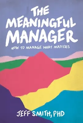 El directivo con sentido: Cómo gestionar lo que importa - The Meaningful Manager: How to Manage What Matters