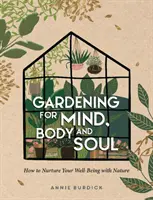 Jardinería para la mente, el cuerpo y el alma: cómo alimentar tu bienestar con la naturaleza - Gardening for Mind, Body and Soul - How to Nurture Your Well-Being with Nature