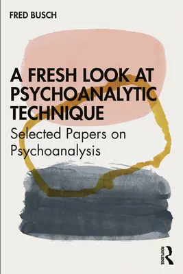 Una nueva mirada a la técnica psicoanalítica: Selección de trabajos sobre psicoanálisis - A Fresh Look at Psychoanalytic Technique: Selected Papers on Psychoanalysis