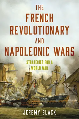 Las guerras revolucionarias francesas y napoleónicas: estrategias para una guerra mundial - The French Revolutionary and Napoleonic Wars: Strategies for a World War