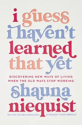 Supongo que aún no lo he aprendido: Descubrir nuevas formas de vivir cuando las antiguas dejan de funcionar - I Guess I Haven't Learned That Yet: Discovering New Ways of Living When the Old Ways Stop Working