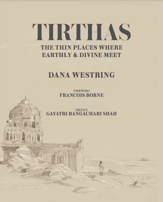 Tirthas: El delgado lugar donde lo terrenal y lo divino se encuentran, el viaje de un artista por la India - Tirthas: The Thin Place Where Earthly and Divine Meet, an Artist's Journey Through India