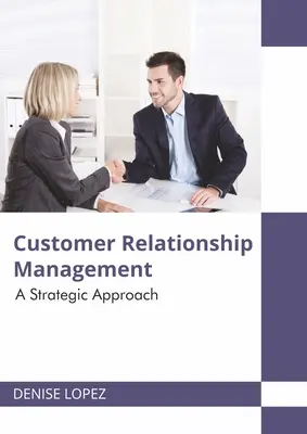 Gestión de las relaciones con los clientes: Un enfoque estratégico - Customer Relationship Management: A Strategic Approach